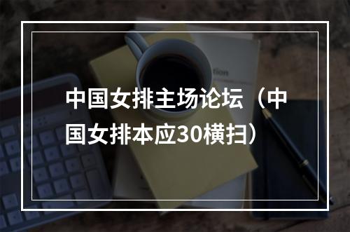 中国女排主场论坛（中国女排本应30横扫）