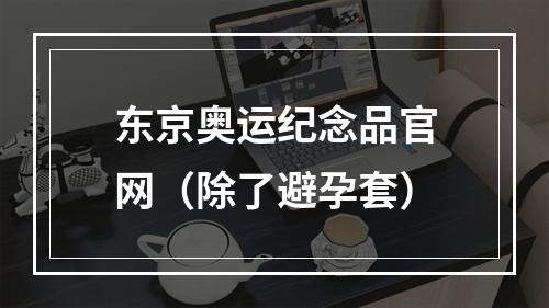 东京奥运纪念品官网（除了避孕套）