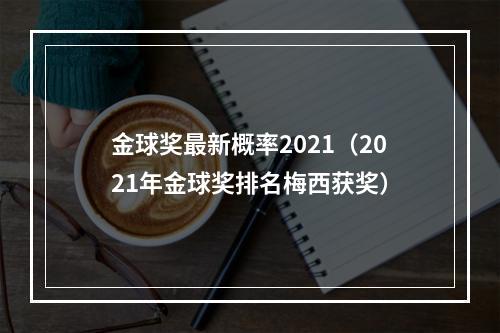 金球奖最新概率2021（2021年金球奖排名梅西获奖）