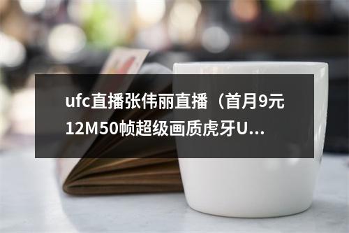 ufc直播张伟丽直播（首月9元12M50帧超级画质虎牙UFC上线）