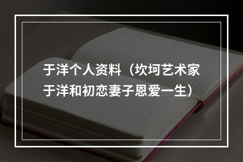 于洋个人资料（坎坷艺术家于洋和初恋妻子恩爱一生）