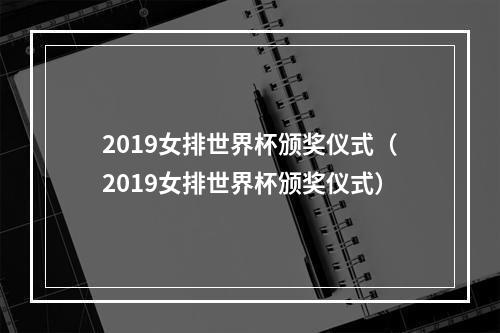 2019女排世界杯颁奖仪式（2019女排世界杯颁奖仪式）