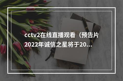 cctv2在线直播观看（预告片2022年诚信之星将于2023年4月30日CCTV2财经频道晚1900播出｜2022诚信之星）