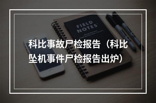 科比事故尸检报告（科比坠机事件尸检报告出炉）