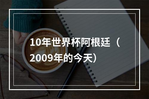 10年世界杯阿根廷（2009年的今天）