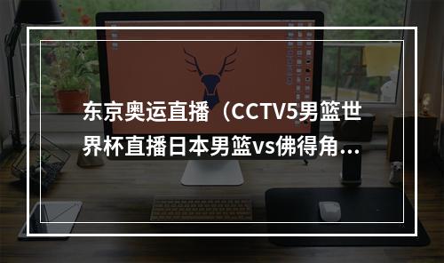 东京奥运直播（CCTV5男篮世界杯直播日本男篮vs佛得角全程现场高清在线观看）