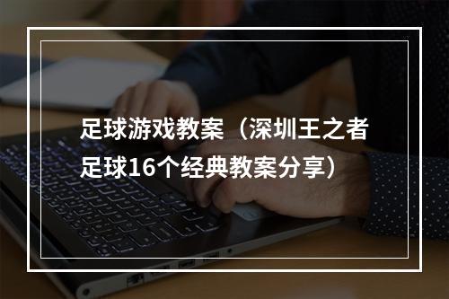 足球游戏教案（深圳王之者足球16个经典教案分享）