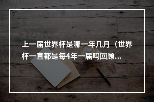 上一届世界杯是哪一年几月（世界杯一直都是每4年一届吗回顾历届世界杯举办时间）