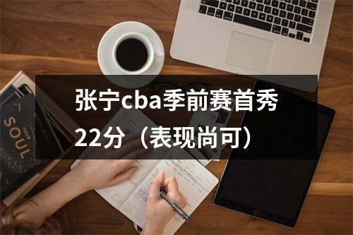 张宁cba季前赛首秀22分（表现尚可）