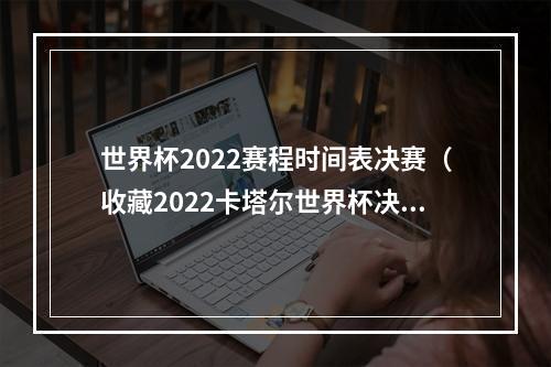 世界杯2022赛程时间表决赛（收藏2022卡塔尔世界杯决赛赛程时间表及现场播放歌曲）