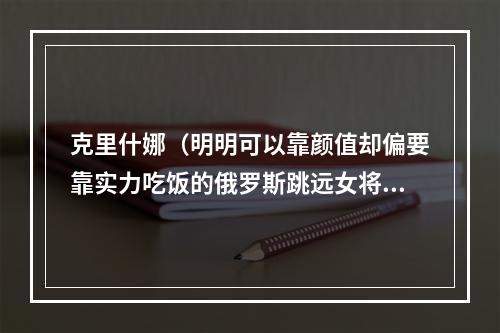 克里什娜（明明可以靠颜值却偏要靠实力吃饭的俄罗斯跳远女将克里什娜）