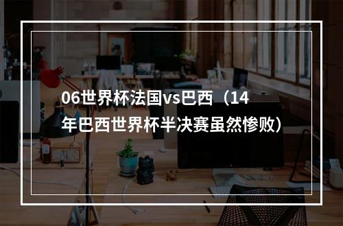 06世界杯法国vs巴西（14年巴西世界杯半决赛虽然惨败）