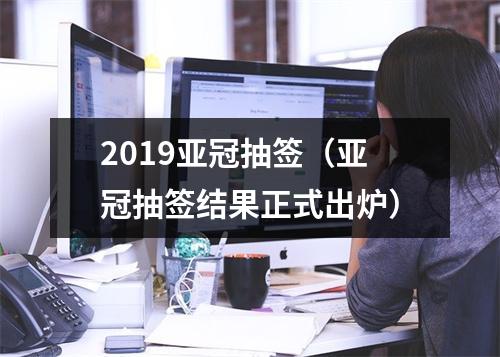 2019亚冠抽签（亚冠抽签结果正式出炉）