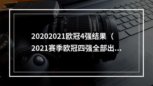 20202021欧冠4强结果（2021赛季欧冠四强全部出炉）