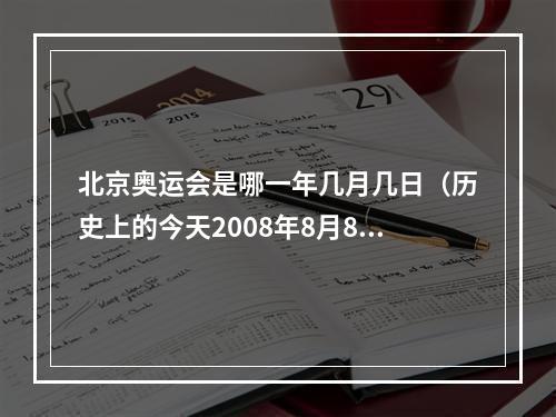 北京奥运会是哪一年几月几日（历史上的今天2008年8月8日北京奥运会开幕）