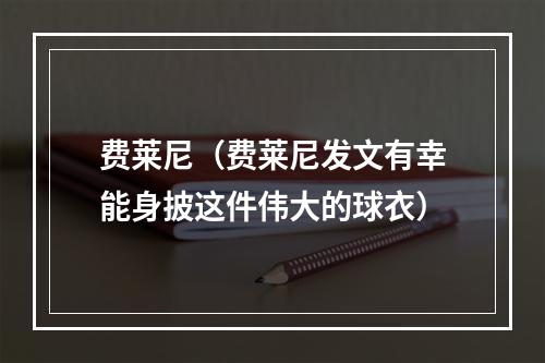 费莱尼（费莱尼发文有幸能身披这件伟大的球衣）