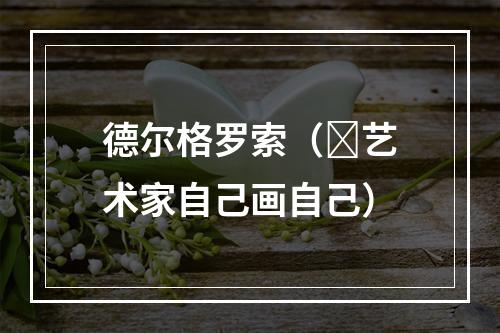 德尔格罗索（​艺术家自己画自己）