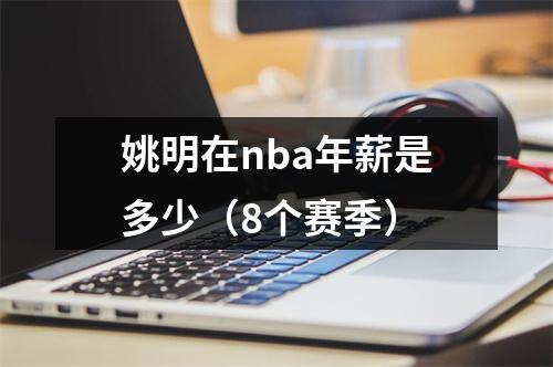 姚明在nba年薪是多少（8个赛季）