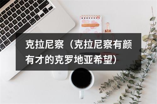 克拉尼察（克拉尼察有颜有才的克罗地亚希望）