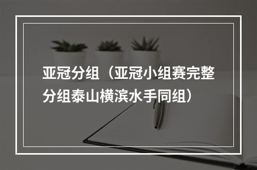 亚冠分组（亚冠小组赛完整分组泰山横滨水手同组）