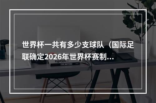 世界杯一共有多少支球队（国际足联确定2026年世界杯赛制 48支球队分12个小组参赛）