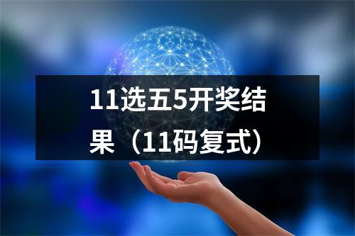 11选五5开奖结果（11码复式）