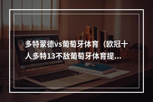 多特蒙德vs葡萄牙体育（欧冠十人多特13不敌葡萄牙体育提前出局 马伦破门）