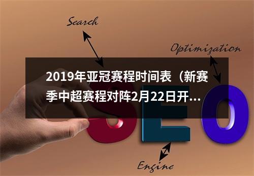 2019年亚冠赛程时间表（新赛季中超赛程对阵2月22日开打）