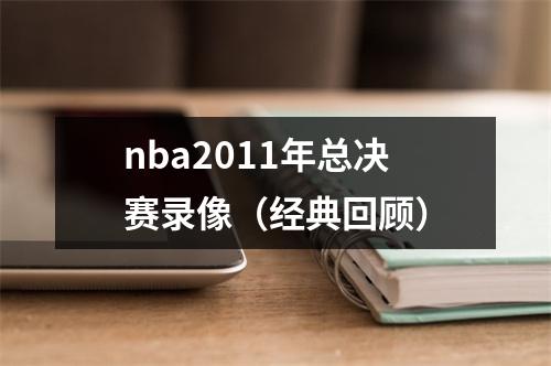 nba2011年总决赛录像（经典回顾）