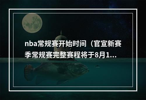 nba常规赛开始时间（官宣新赛季常规赛完整赛程将于8月18日公布）