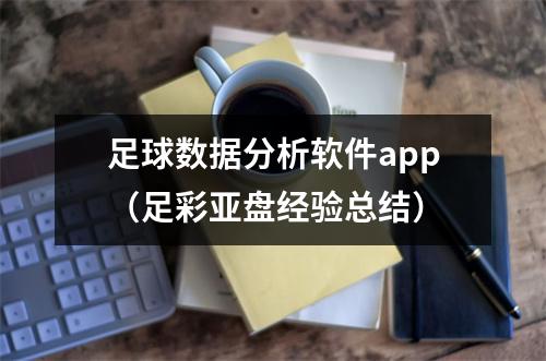 足球数据分析软件app（足彩亚盘经验总结）