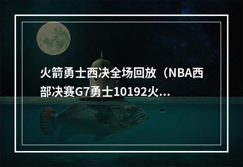 火箭勇士西决全场回放（NBA西部决赛G7勇士10192火箭晋级总决赛全场视频集锦录像回放）