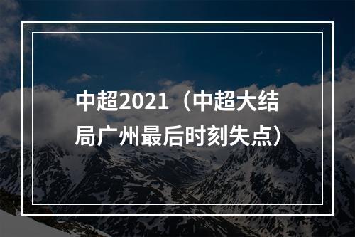 中超2021（中超大结局广州最后时刻失点）