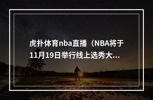 虎扑体育nba直播（NBA将于11月19日举行线上选秀大会）