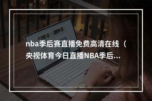 nba季后赛直播免费高清在线（央视体育今日直播NBA季后赛灰熊勇士尤伯杯决赛韩国中国）