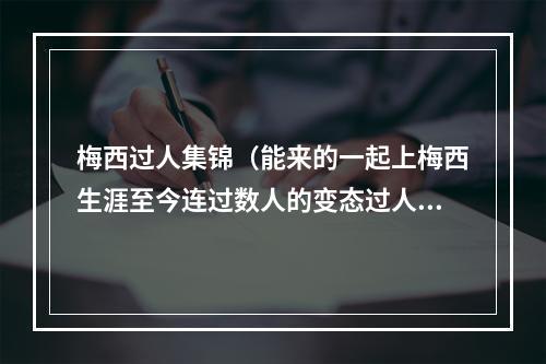 梅西过人集锦（能来的一起上梅西生涯至今连过数人的变态过人大合集）