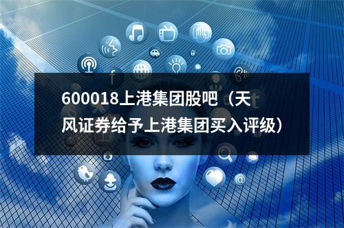 600018上港集团股吧（天风证券给予上港集团买入评级）