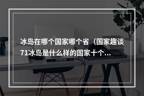 冰岛在哪个国家哪个省（国家趣谈71冰岛是什么样的国家十个方面了解冰岛）