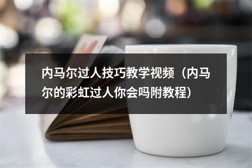 内马尔过人技巧教学视频（内马尔的彩虹过人你会吗附教程）