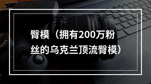 臀模（拥有200万粉丝的乌克兰顶流臀模）