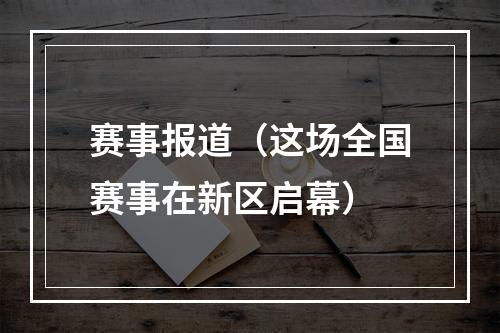 赛事报道（这场全国赛事在新区启幕）