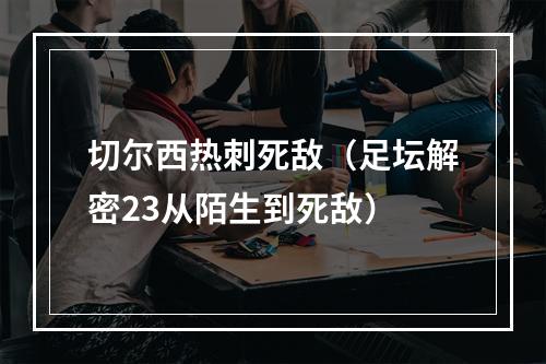 切尔西热刺死敌（足坛解密23从陌生到死敌）