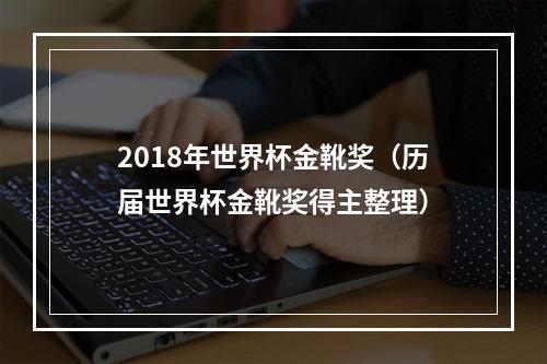 2018年世界杯金靴奖（历届世界杯金靴奖得主整理）