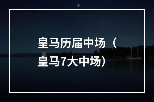 皇马历届中场（皇马7大中场）