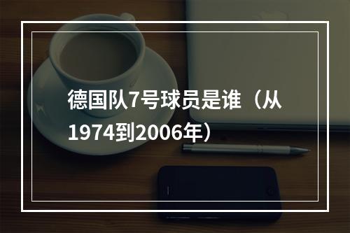 德国队7号球员是谁（从1974到2006年）