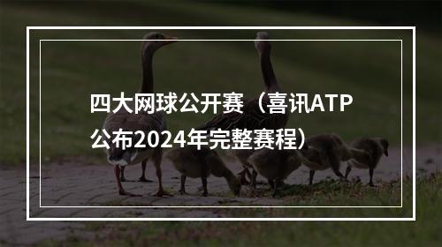 四大网球公开赛（喜讯ATP公布2024年完整赛程）