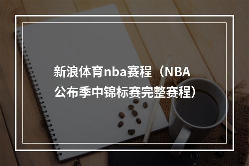 新浪体育nba赛程（NBA公布季中锦标赛完整赛程）