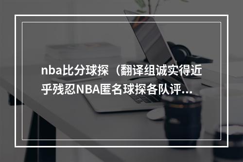 nba比分球探（翻译组诚实得近乎残忍NBA匿名球探各队评估西南赛区）