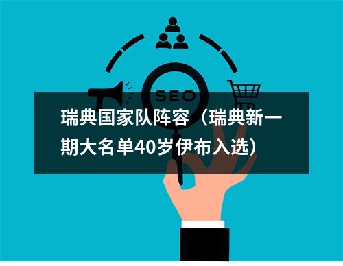 瑞典国家队阵容（瑞典新一期大名单40岁伊布入选）