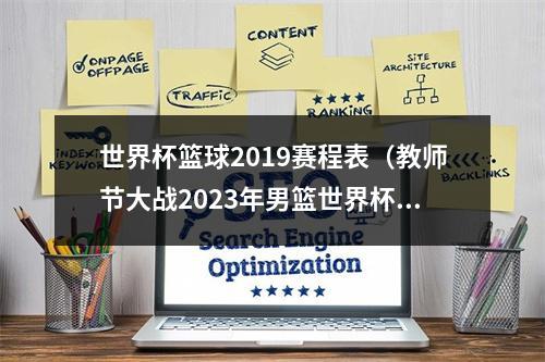 世界杯篮球2019赛程表（教师节大战2023年男篮世界杯收官之战赛程）